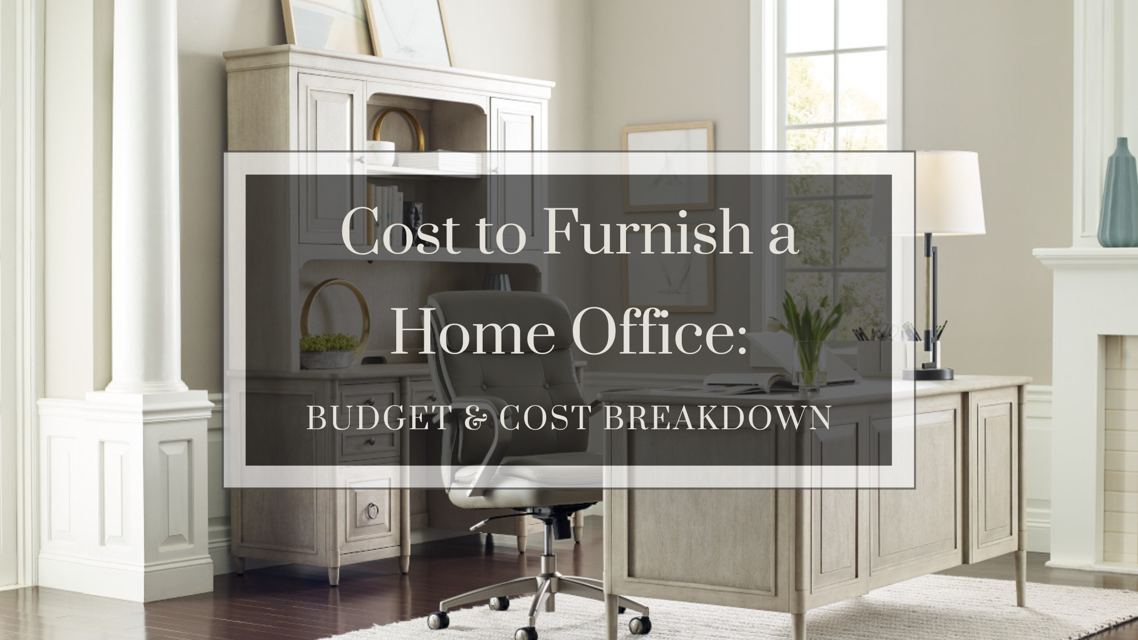 Cost to Furnish a Home Office Budget & Cost Breakdown